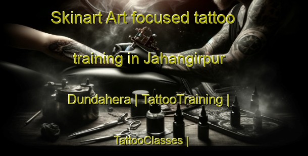 Skinart Art-focused tattoo training in Jahangirpur Dundahera | TattooTraining | TattooClasses | SkinartTraining-India